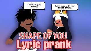 SHAPE OF YOU  Ed Sheeran Roblox Song Lyric Prank [upl. by Brinkema]