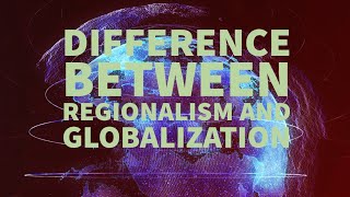 DIFFERENCE BETWEEN REGIONALISM AND GLOBALIZATION [upl. by Burkitt]