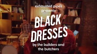 Exhausted Pipes – Black Dresses The Builders and the Butchers [upl. by Charmian]