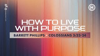 How To Live With Purpose  Colossians 32324  Pastor Barrett Phillips [upl. by Airdnas]