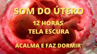 12 HORAS SOM DO ÚTERO TELA ESCURA  ORIGINAL ACALMA BEBÊ 💕 [upl. by Enilrek803]