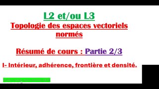 L2 etou L3 Topologie des espaces vectoriels normés 23 Intérieur Adhérence et Densité [upl. by Latsyrcal95]