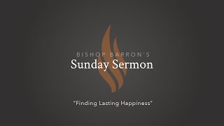 Finding Lasting Happiness — Bishop Barron’s Sunday Sermon [upl. by Neetsirhc501]