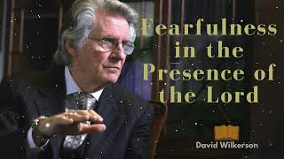 David Wilkerson Message  Fearfulness in the Presence of the Lord [upl. by Orestes]