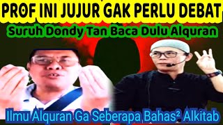 PROF INI JUJUR GAK PERKU DEBAT MA DONDY TAN KARENA GA NGERTI ALQURAN SURU BACA DULU KITABNYA [upl. by Norward]