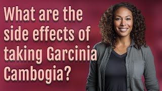 What are the side effects of taking Garcinia Cambogia [upl. by Nonnahs557]