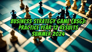 Business Strategy Game BSG A Quick Look at Practice Year 12 Results Summer 2024 [upl. by Nosyk]