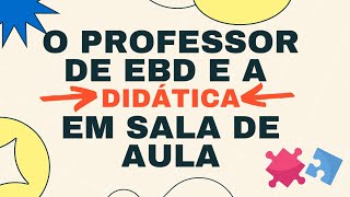 EBD  DIDÁTICA  O PROFESSOR DE ESCOLA BÍBLICA DOMINICAL E A DIDÁTICA EM SALA DE AULA [upl. by Yasmine60]