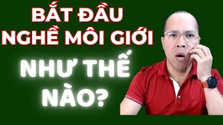 Bắt đầu nghề môi giới như thế nào Người môi giới nhà đất Môi giới bất động sản [upl. by Duahsar]