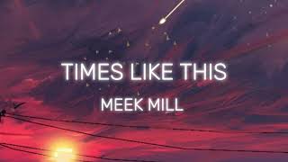 LYRICLOVER Times Like This Meek Mill lyrics [upl. by Enilkcaj38]