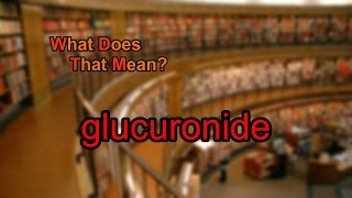 What does glucuronide mean [upl. by Nanni978]