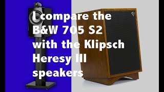 I compare the BampW 705 S2 and Klipsch Heresy III speakers [upl. by Yeh658]