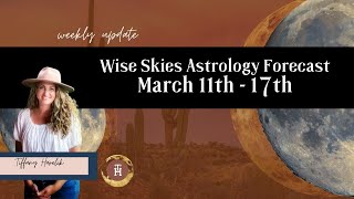 Wise Skies Astrology Forecast March 11th  17th [upl. by Katleen]