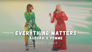 Aurura X Pomme  Everything Matters Slowed and Reverb  Ethereal [upl. by Oilejor249]