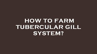 How to farm tubercular gill system [upl. by Nikolaos276]