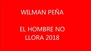 Wilman Peña EL HOMBRE NO LLORA [upl. by Vachell365]