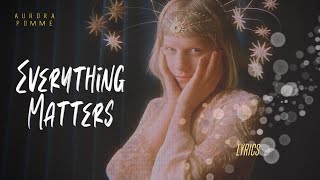 Aurora Pomme  Everything Matters Lyrics [upl. by Nocaj613]