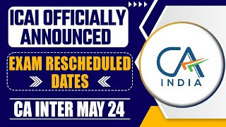 ICAI Announcement  CA Inter May 24 Exam Reschedule  CA Inter May 24 Exam Date  New CA Inter Date [upl. by Ynoffit]