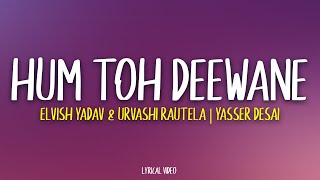 Hum Toh Deewane  Yasser Desai  Elvish Yadav Lyrics [upl. by Suinotna585]