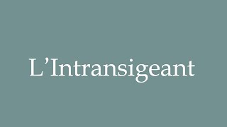 How to Pronounce LIntransigeant Intransigent Correctly in French [upl. by Yelyab]