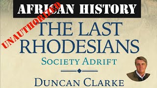 African History Unauthorised  The Last Rhodesians by Duncan Clarke [upl. by Arjan]