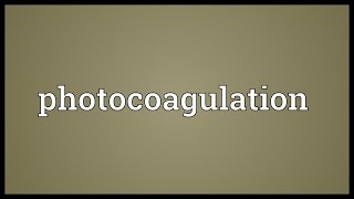 Photocoagulation Meaning [upl. by Votaw446]