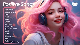 Positive Songs 🌱🌱🌱 Playlist to lift up your mood  Songs that makes you feel better mood [upl. by Goldston]