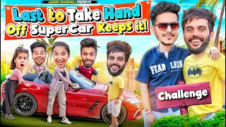 Last To Take Hand Off Super Car  Keeps It Challenge  Rachit Rojha  Lokesh Bhardwaj  Aashish [upl. by Thorner28]