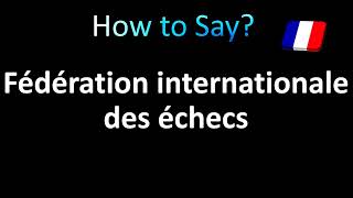 How to Pronounce Fédération internationale des échecs FIDE [upl. by Itsa565]