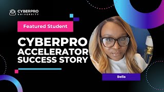 CYBERPRO Accelerator Student Success Story  Bella [upl. by Gaudette]