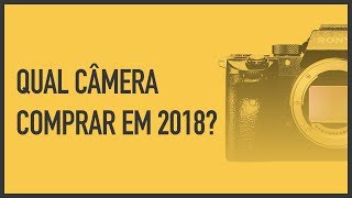 QUAL CÂMERA COMPRAR EM 2018 Iniciantes Amadores Semipros e Pros [upl. by Haodnanehs]