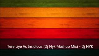 Tere Liye Vs Insidious Dj Nyk Mashup Mix  Dj NYK [upl. by Tooley819]