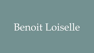 How to Pronounce Benoit Loiselle Correctly in French [upl. by Yniar]