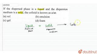 If the dispersed phase is a liquid and the dispersion medium is a solid  the collide is known [upl. by Shiri]