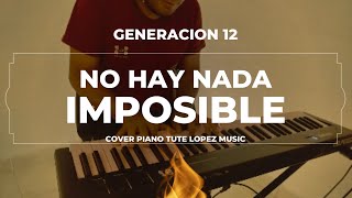 No hay nada imposible  Generación 12  Piano Cover Tute Lopez Music [upl. by Zeugirdor326]