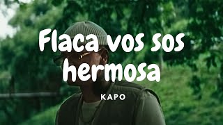 flaca vos sos hermosa y te mereces todo kapo LetraLyrics  KAPO  UWAIE [upl. by Wrand]