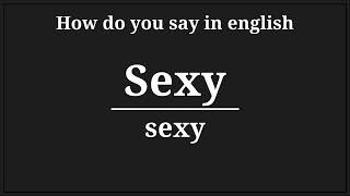 how do you say sexy in english CORRECTLY [upl. by Jarin]