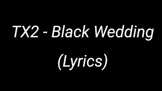 TX2  Black Wedding Lyrics [upl. by Yesllek458]