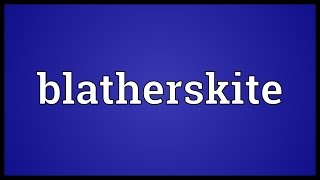 Blatherskite Meaning [upl. by Milford]