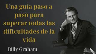 Una guía paso a paso para superar todas las dificultades de la vida  Billy Graham [upl. by Tecu989]