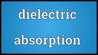 Dielectric absorption Meaning [upl. by Fleurette]