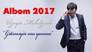 Uzeyir Mehdizade  Getirmeyin Onu Yanima  2017 ALBOM [upl. by Anna-Diane]