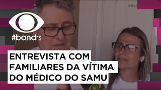 Entrevista exclusiva com familiares da vítima do médico do samu [upl. by Odanref]