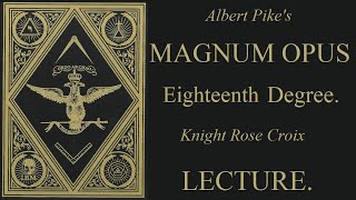 18th Degree Lecture  Knight Rose Croix  Magnum Opus  Albert Pike [upl. by Enimajneb114]