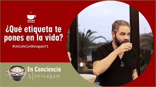 ¿Qué etiqueta te pones en la vida  En Consciencia Un café con Shivagam 71  Cuarta temporada [upl. by Holly-Anne]