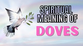 What is the Spiritual Meaning of DOVES  Exploring the Dove Symbolism [upl. by Leirbag]