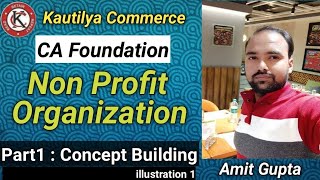 CA Foundation  NPO  Non Profit organization  Concept Building  illustration 1  Part 1 [upl. by Rockafellow]