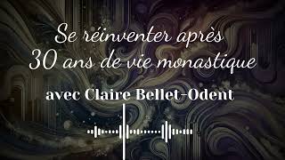 Se réinventer après 30 ans de vie monastique avec Claire BelletOdent  Crisalide [upl. by Meibers]