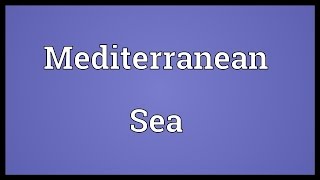 Mediterranean Sea Meaning [upl. by Stranger]