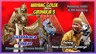 Wayang Golek GH3 Gatotkaca Gugat Rekaman Audio RRI  H Asep Sunandar Sunarya [upl. by Harleigh]